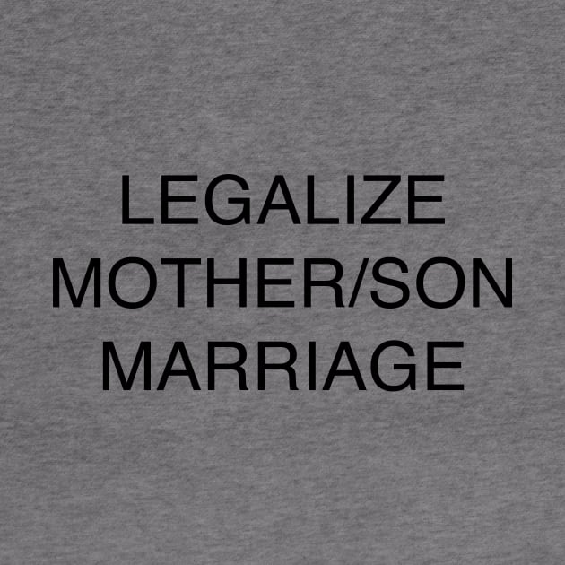 LEGALIZE MOTHER SON MARRIAGE by TheCosmicTradingPost